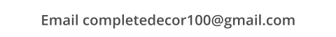 Email completedecor100@gmail.com